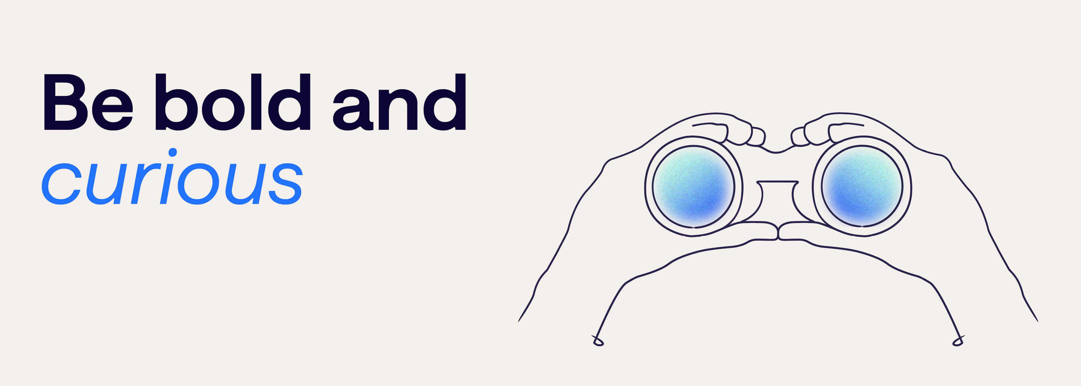 Our values Be bold and curious